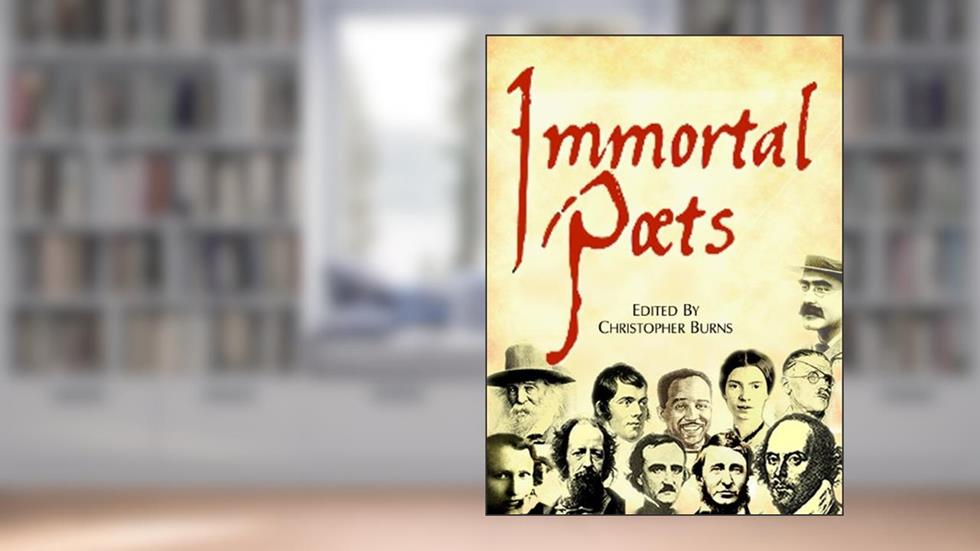 Immortal Poets: Their Lives and Verse, written by Christopher Burns