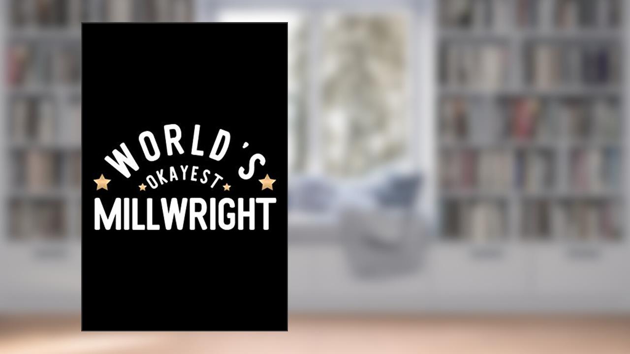 World's Okayest Millwright: Nice Notebook for Millwright | Funny Christmas Gift Idea for Millwright | Millwright Journal | 100 pages 6x9 inches, written by Funny Journals for Millwright