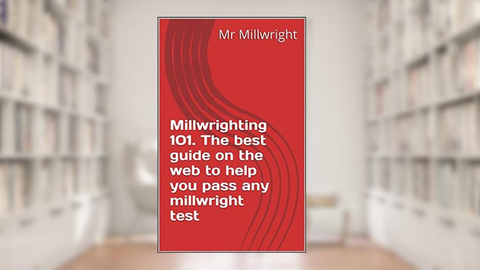 Millwrighting 101. The best guide on the web to help you pass any millwright test, written by Steven Kimlan