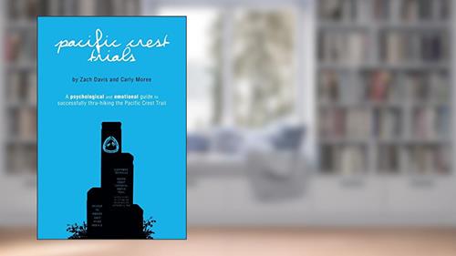 Cover from Pacific Crest Trials: A Psychological and Emotional Guide to Successfully Thru-Hiking the Pacific Crest Trail, written by Zach Davis; Carly Moree