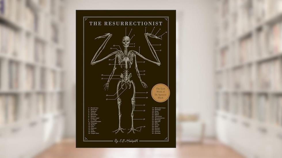 The Resurrectionist: The Lost Work of Dr. Spencer Black, written by E. B. Hudspeth