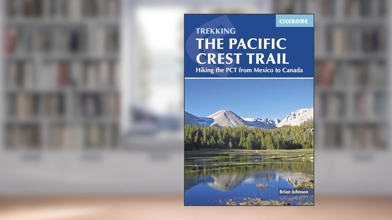 The Pacific Crest Trail: Hiking the PCT from Mexico to Canada, written by Brian Johnson