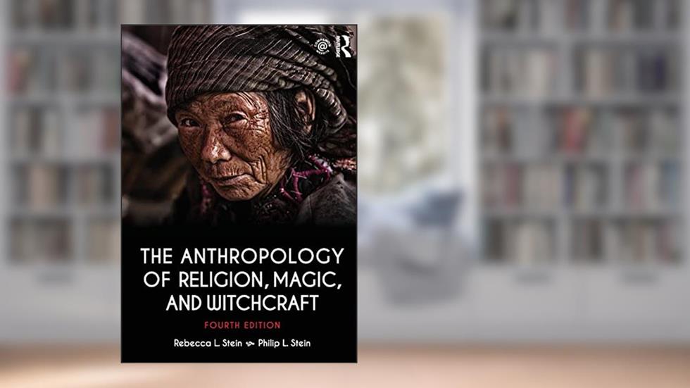 The Anthropology of Religion, Magic, and Witchcraft, written by Rebecca L. Stein; Philip L. Stein