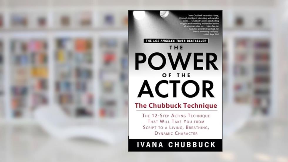 The Power of the Actor: The Chubbuck Technique -- The 12-Step Acting Technique That Will Take You from Script to a Living, Breathing, Dynamic Character, written by Ivana Chubbuck