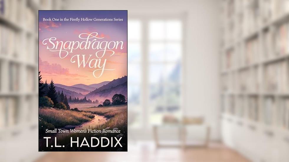 Snapdragon Way: A Small Town Women's Fiction Romance (Firefly Hollow Series Book 1), written by T. L. Haddix