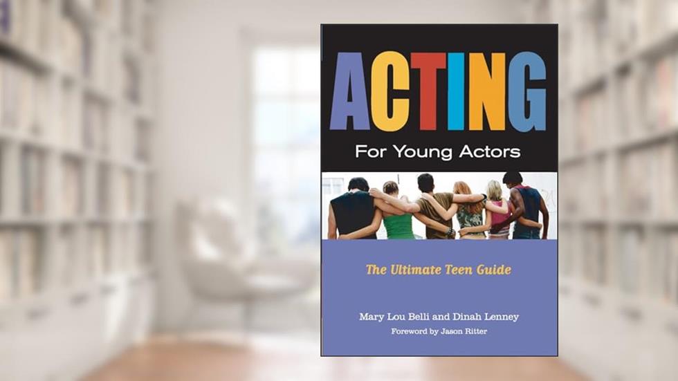 Acting for Young Actors: The Ultimate Teen Guide, written by Mary Lou Belli; Dinah Lenney