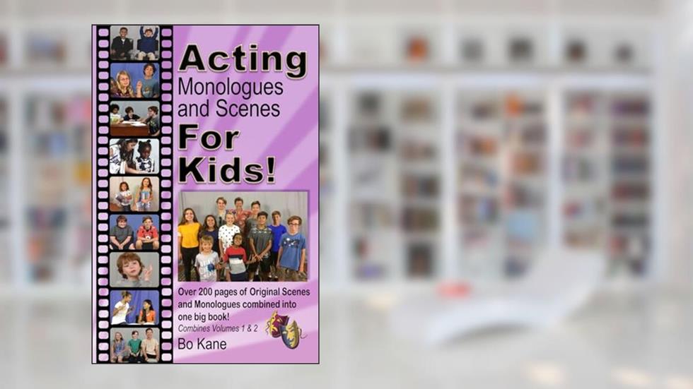 Acting Monologues and Scenes For Kids!: Over 200 pages of scenes and monologues for kids 6 to 13., written by Bo Kane