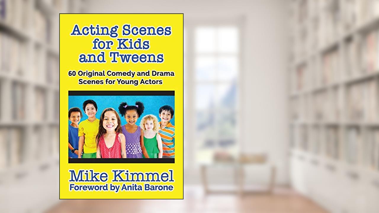 Acting Scenes for Kids and Tweens: 60 Original Comedy and Drama Scenes for Young Actors (The Young Actor Series), written by Mike Kimmel