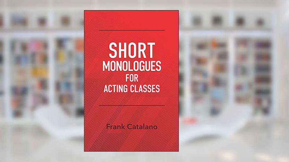 SHORT MONOLOGUES FOR ACTING CLASSES, written by FRANK CATALANO