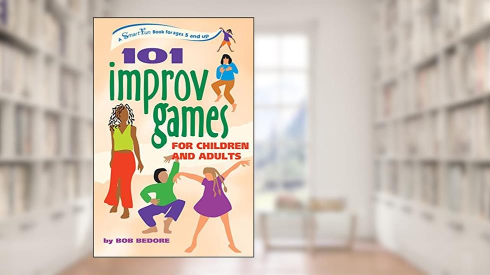 101 Improv Games for Children and Adults, written by Bob Bedore