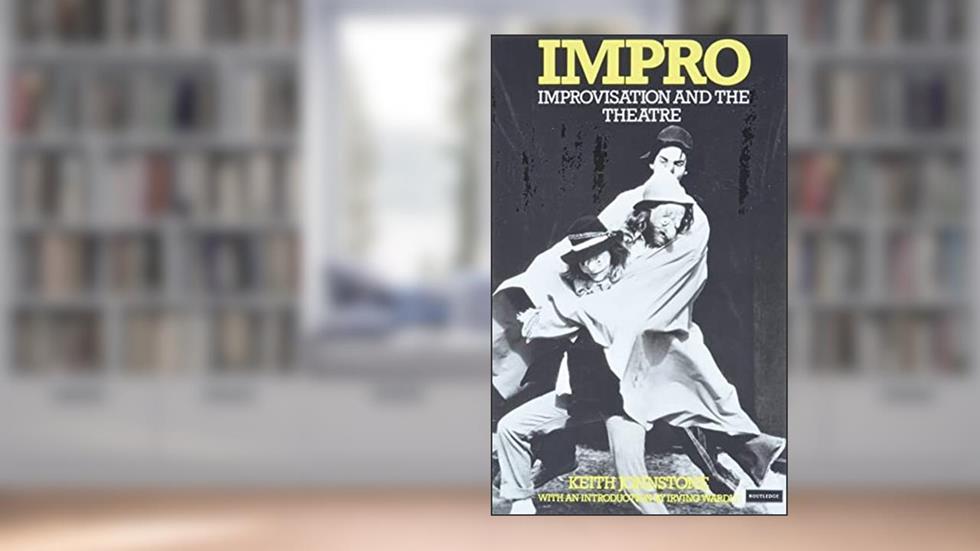 Impro: Improvisation and the Theatre, written by Keith Johnstone