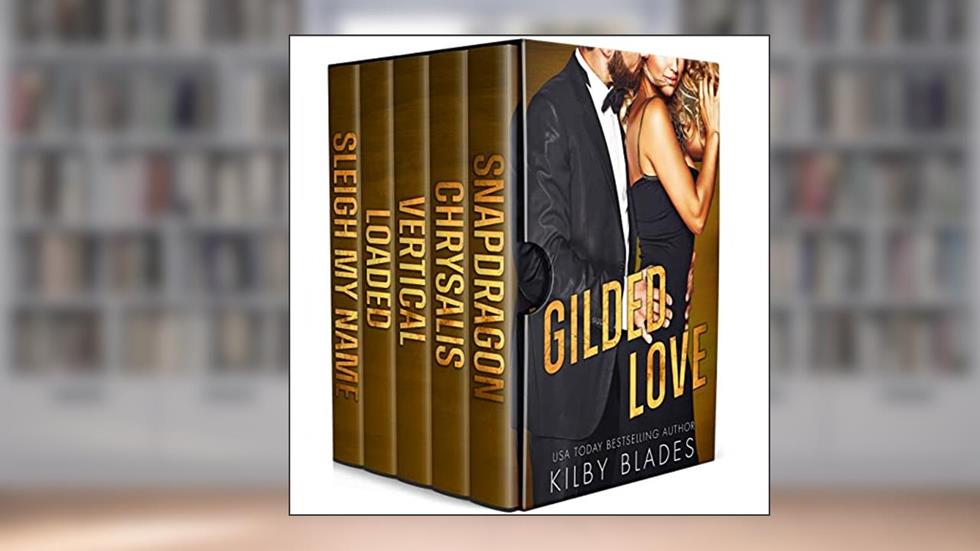 The Gilded Love Series: The Complete Boxed Set (Snapdragon, Chrysalis, Vertical, Loaded, Sleigh My Name), written by Kilby Blades