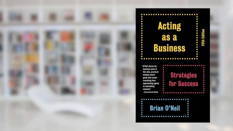 Acting as a Business, Fifth Edition: Strategies for Success, written by Brian O'Neil