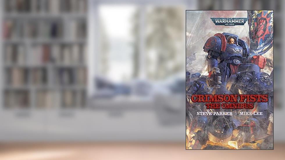 Crimson Fists: The Omnibus (Warhammer 40,000), written by Steve Parker; Mike Lee