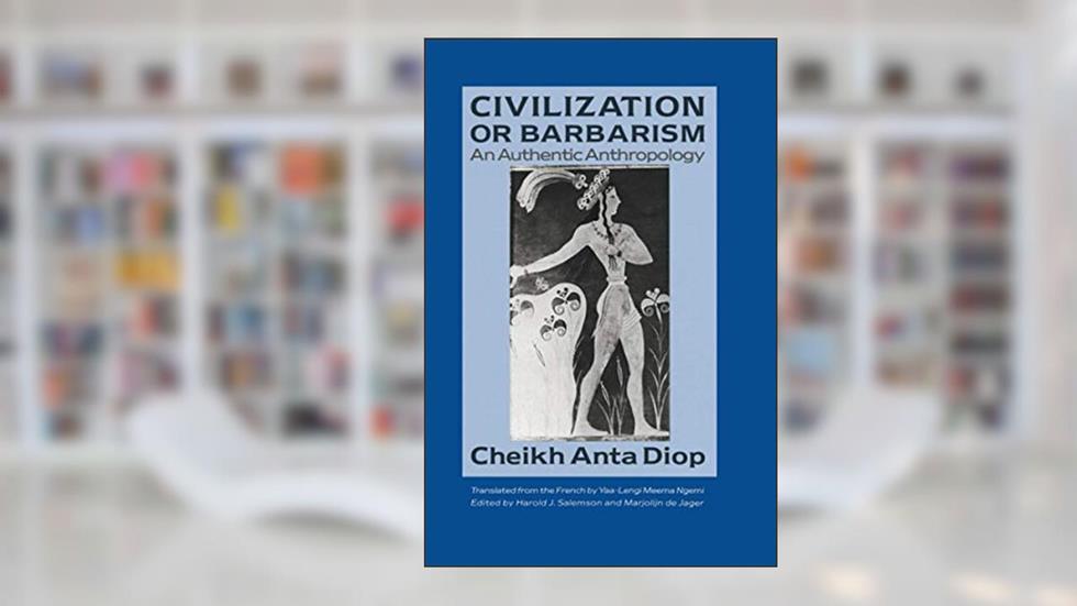 Civilization or Barbarism: An Authentic Anthropology, written by Cheikh Anta Diop