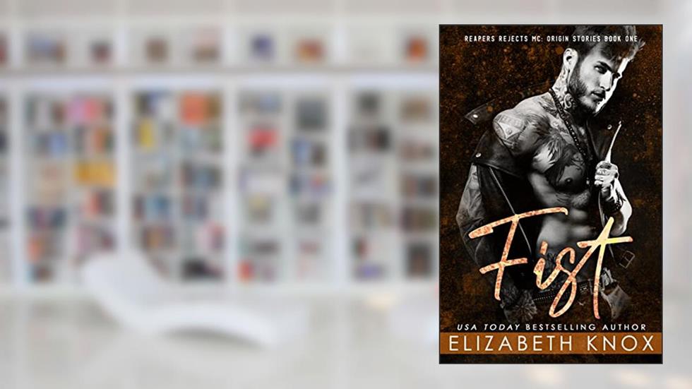Fist (Reapers Rejects MC: Origin Stories Book 1), written by Elizabeth    Knox