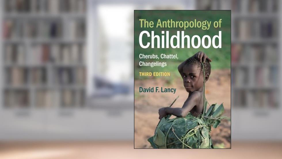 The Anthropology of Childhood, written by David F. Lancy