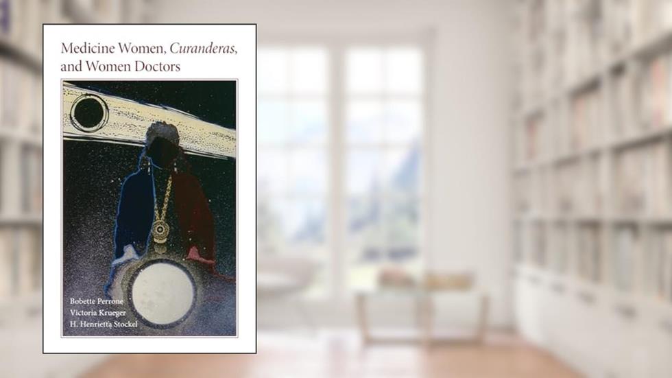 Medicine Women, Curanderas, and Women Doctors, written by Perrone
