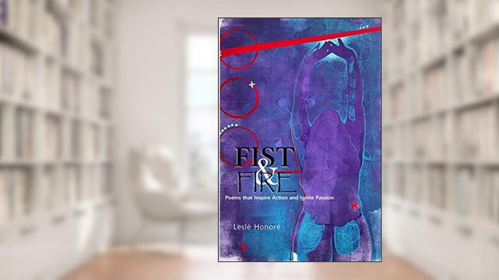 Fist & Fire: Poems that Inspire Action and Ignite Passion, written by Lesle' Honore'