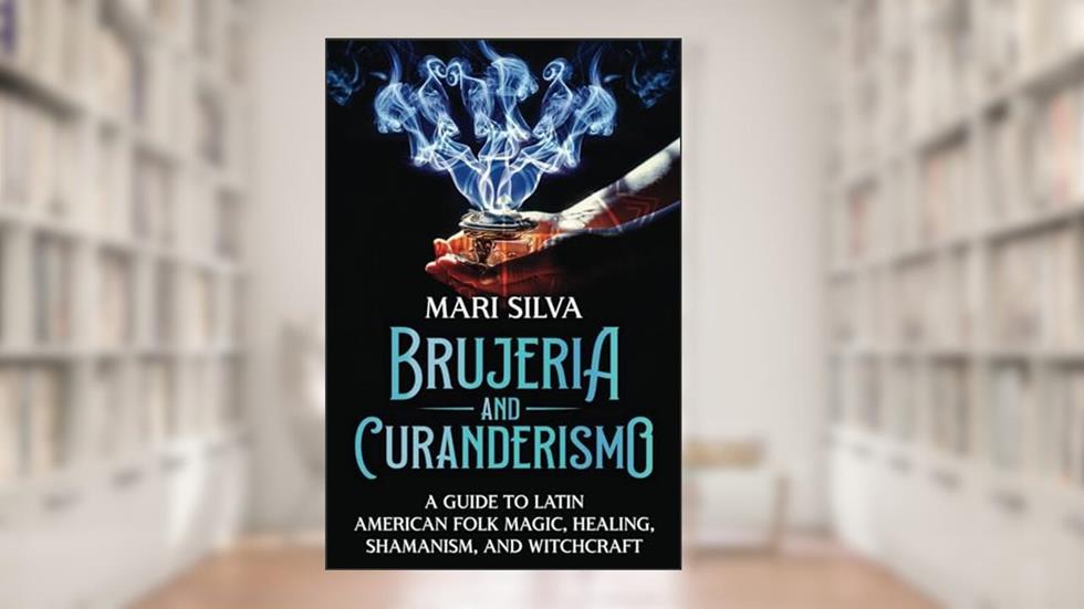 Brujeria and Curanderismo: A Guide to Latin American Folk Magic, Healing, Shamanism, and Witchcraft (Pagan Beliefs), written by Mari Silva