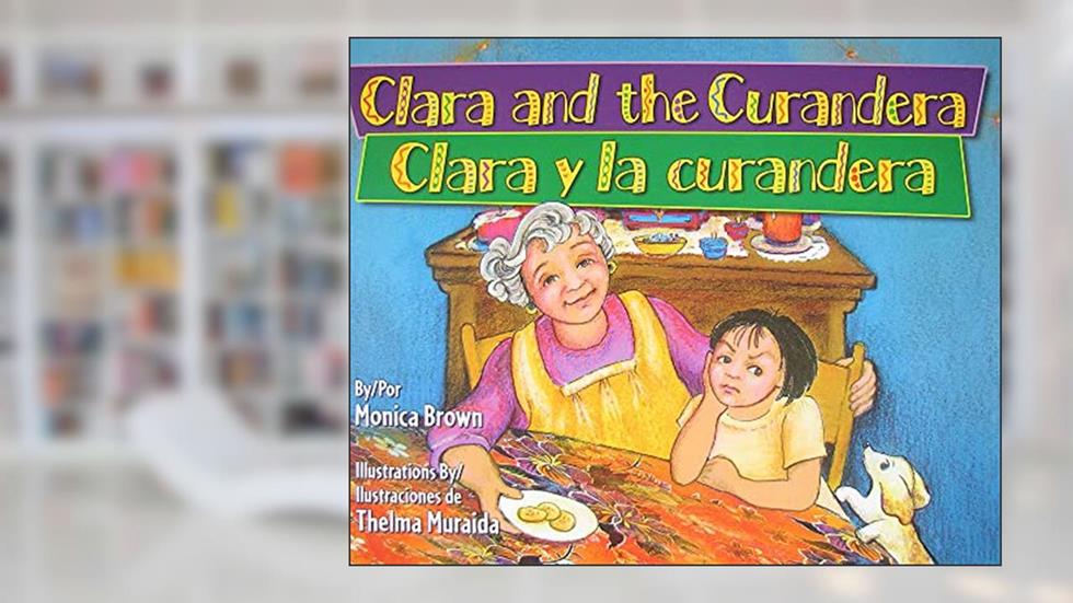 Clara y la curandera / Clara and the Curandera (English and Spanish Edition), written by Monica Brown