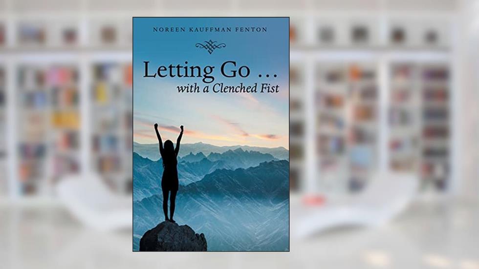 Letting Go With a Clenched Fist, written by Noreen Kauffman Fenton