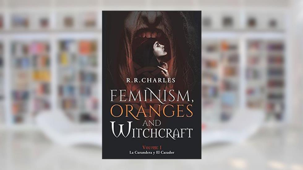 Feminism, Oranges and Witchcraft: La Curandera y El Cazador, written by R.R. Charles