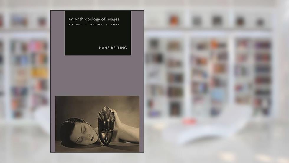An Anthropology of Images: Picture, Medium, Body, written by Hans Belting