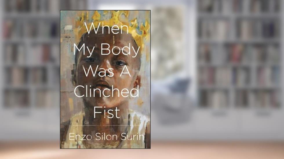 When My Body Was a Clinched Fist, written by Enzo Surin