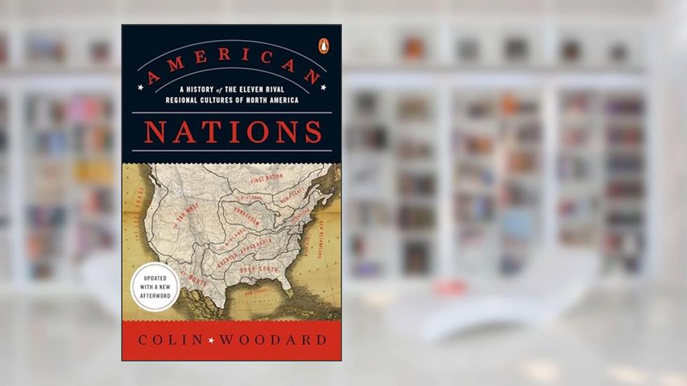 American Nations: A History of the Eleven Rival Regional Cultures of North America, written by Colin Woodard