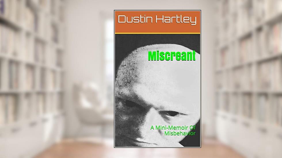 Miscreant: A Mini-Memoir Of Misbehavior, written by Dustin Hartley