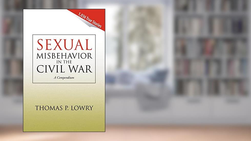 Sexual Misbehavior in the Civil War: A Compendium, written by Thomas P Lowry