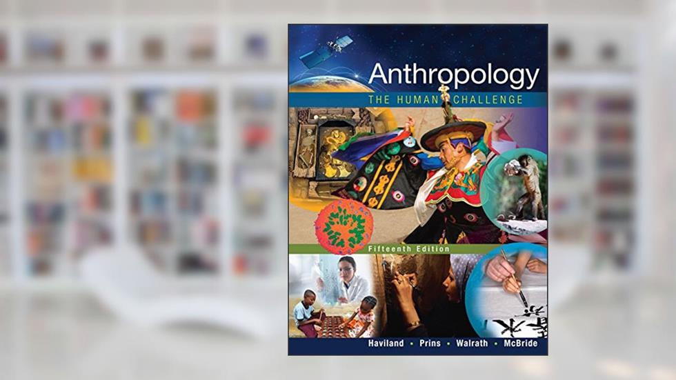 Anthropology: The Human Challenge, written by William A. Haviland; Harald E. L.Walrath Prins; Bunny McBride