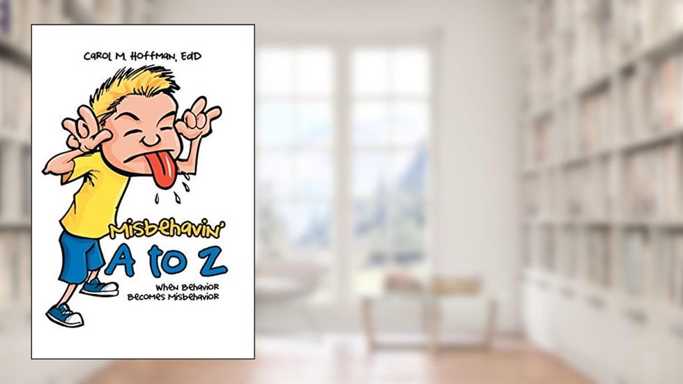 Misbehavin' A to Z: When Behavior Becomes Misbehavior, written by Carol M. Hoffman