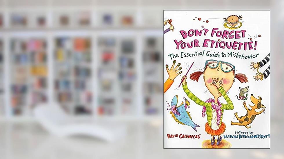 Don't Forget Your Etiquette!: The Essential Guide to Misbehavior, written by David T. Greenberg