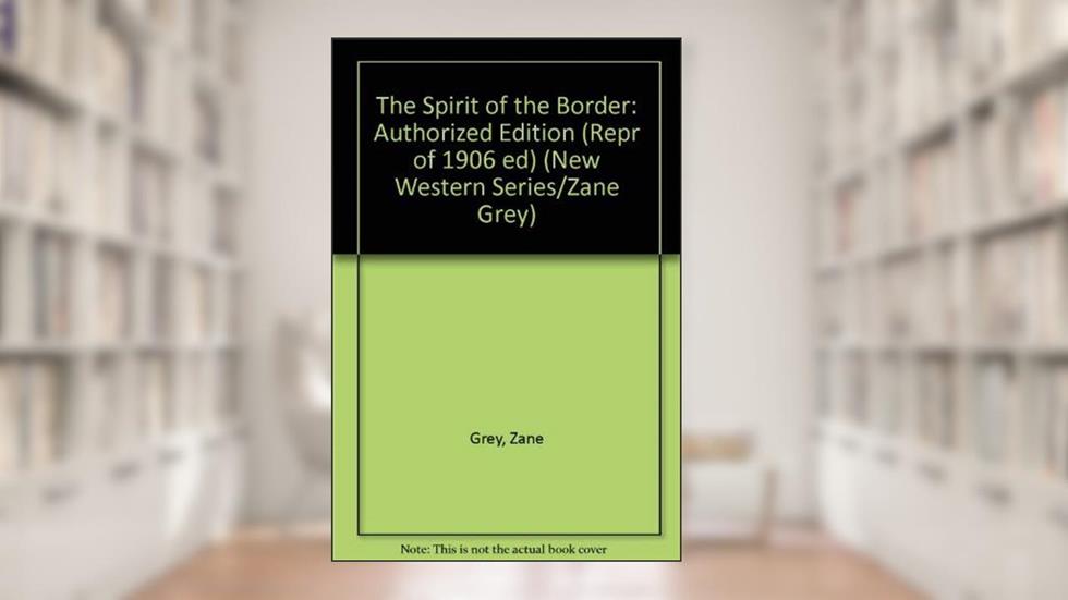 The Spirit of the Border: A Romance of the Early Settlers in the Ohio Valley (Repr of 1906 Ed) (New Western Series/Zane Grey), written by Zane Grey