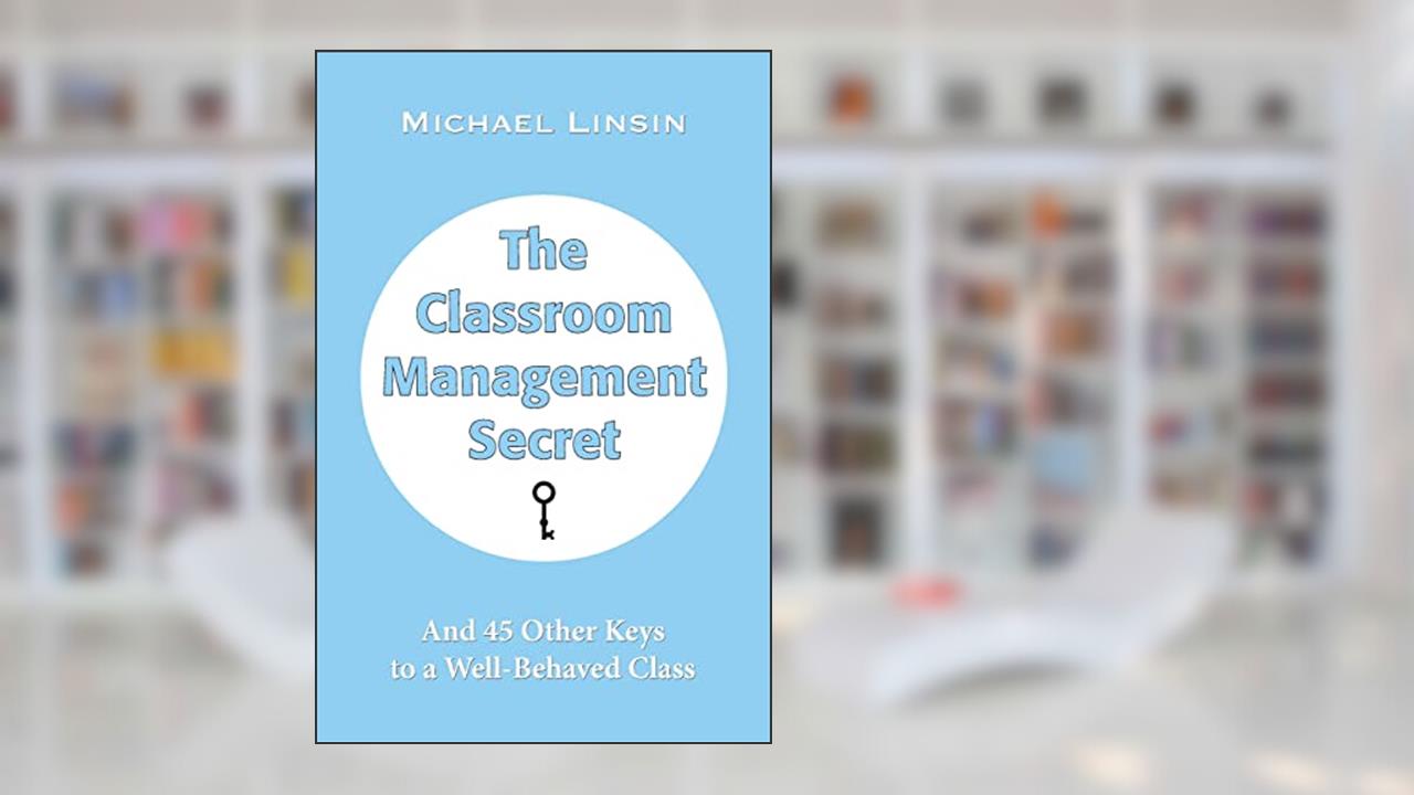 The Classroom Management Secret: And 45 Other Keys to a Well-Behaved Class, written by Michael Linsin