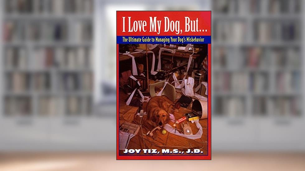I Love My Dog, But...:: The Ultimate Guide To Managing Your Dog's Misbehavior, written by Joy Tiz