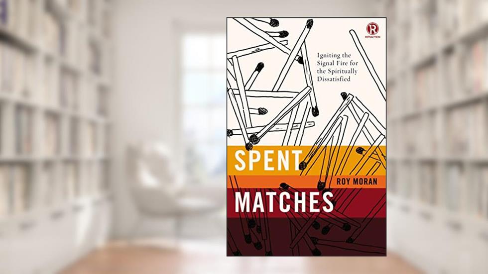 Spent Matches: Igniting the Signal Fire for the Spiritually Dissatisfied (Refraction), written by Roy Moran; Refraction