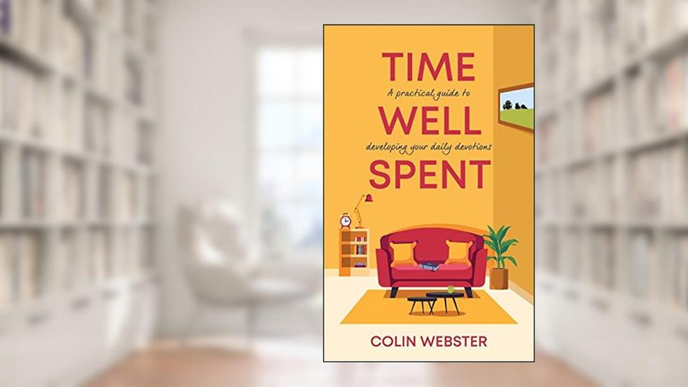Time Well Spent: A Practical Guide to Developing Your Daily Devotions, written by Colin Webster