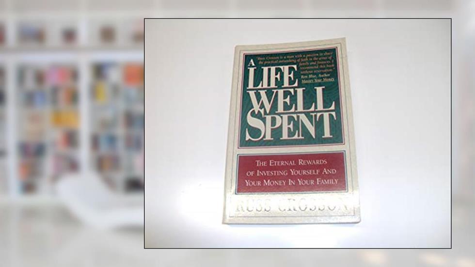 A Life Well Spent: The Rewards of Investing Yourself and Your Money in Your Family, written by Russ Crosson