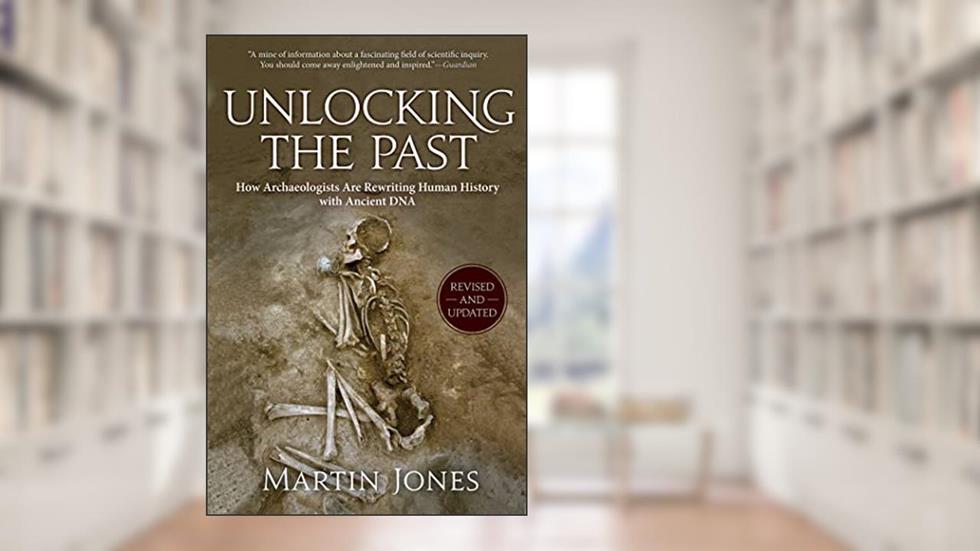Unlocking the Past: How Archaeologists Are Rewriting Human History with Ancient DNA, written by Martin Jones