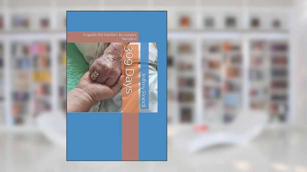 309 Days: A guide for families to survive hospice, written by Jeffrey L Reindl