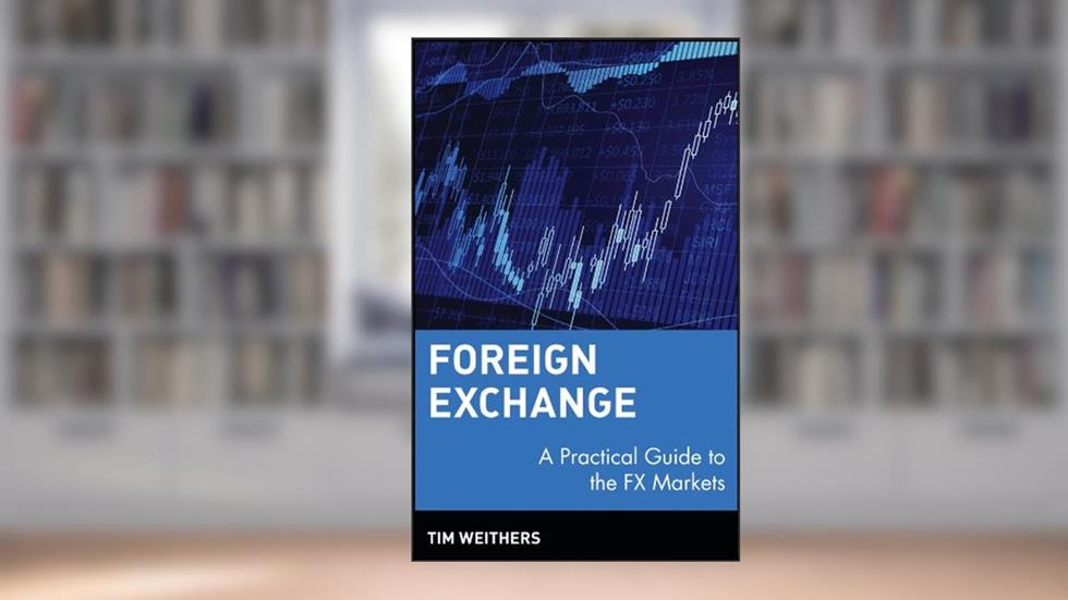 Foreign Exchange: A Practical Guide to the FX Markets (Wiley Finance Book 309), written by Tim Weithers