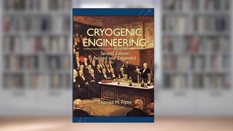 Cryogenic Engineering, Revised and Expanded, written by Thomas Flynn