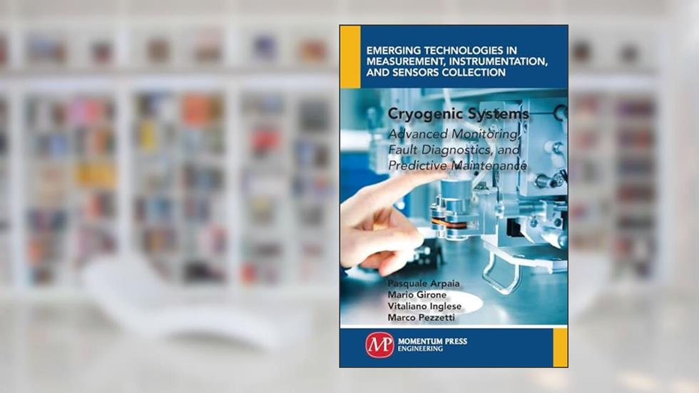 Cryogenic Systems: Advanced Monitoring, Fault Diagnostics, and Predictive Maintenance, written by Pasquale Arpaia; Mario Girone; Vitaliano Inglese