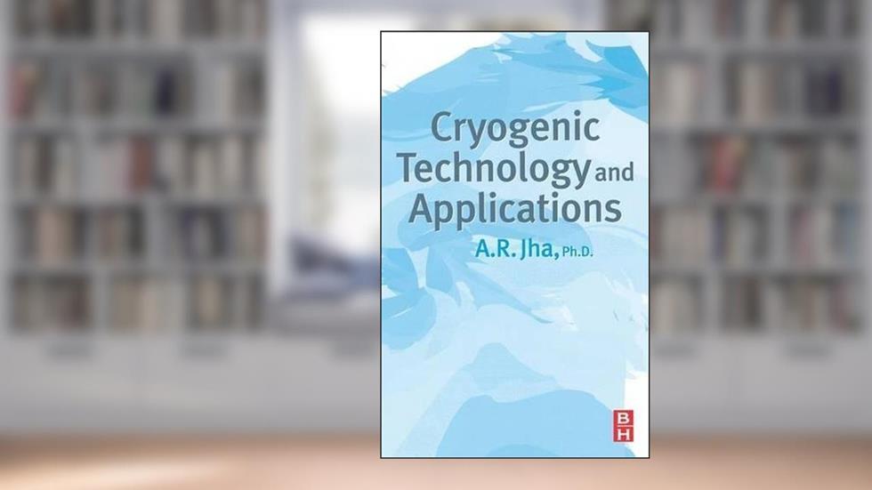 Cryogenic Technology and Applications, written by A. R. Jha