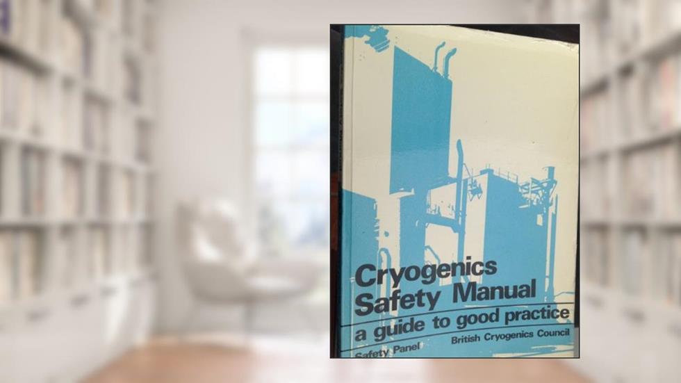 Cryogenics Safety Manual: A Guide to Good Practice, written by British Cryogenics Council
