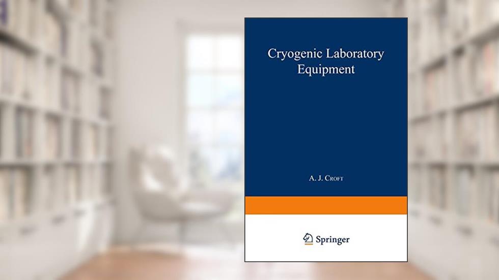 Cryogenic Laboratory Equipment (The International Cryogenics Monograph Series), written by A.J. Croft