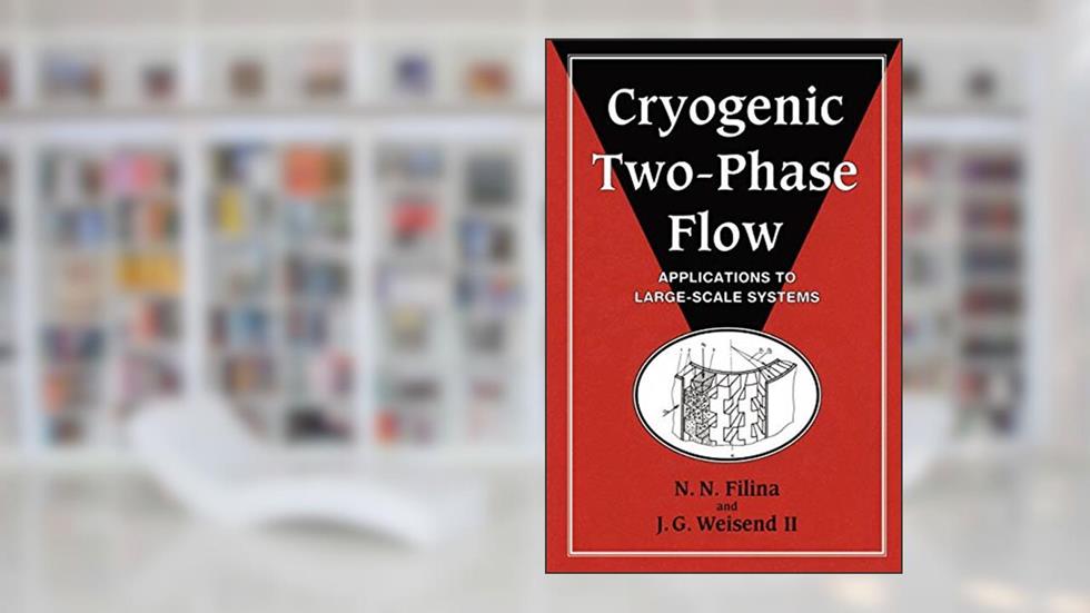 Cryogenic Two-Phase Flow: Applications to Large Scale Systems, written by N. N. Filina; J. G. Weisend  II